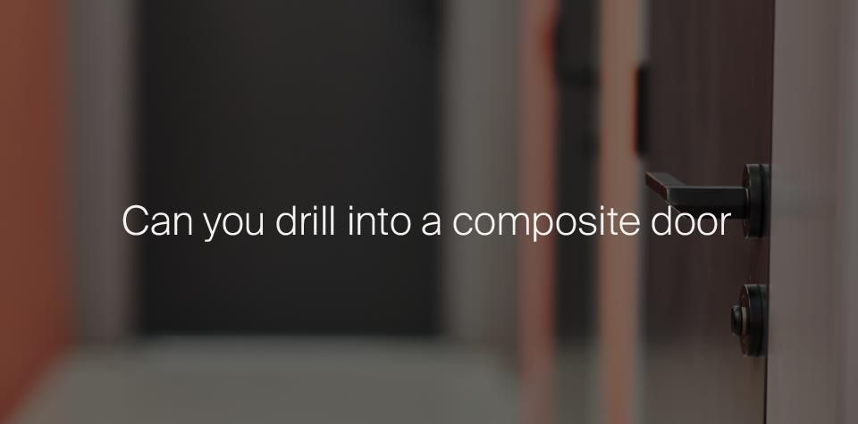 Can you drill into a composite door?